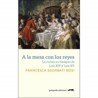 Książka A la mesa con los reyes : la cocina en tiempos de Luis XIV y Luis XV Francesca Sgorbati Bosi