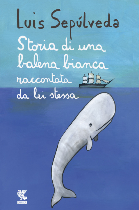 Carte Storia di una balena bianca raccontata da lei stessa Luis Sepúlveda