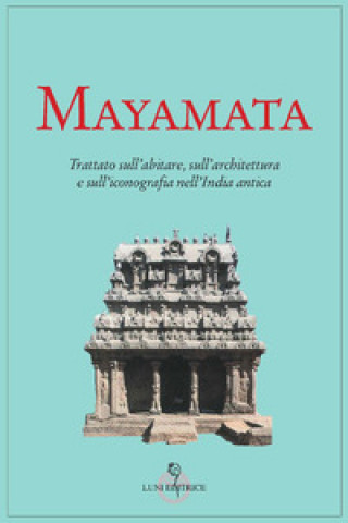 Carte Mayamata. Trattato sull'abitare, sull'architettura e sull'iconografia nell'India antica A. M. Dalla Porta