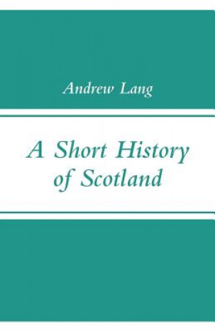 Kniha Short History of Scotland Andrew Lang