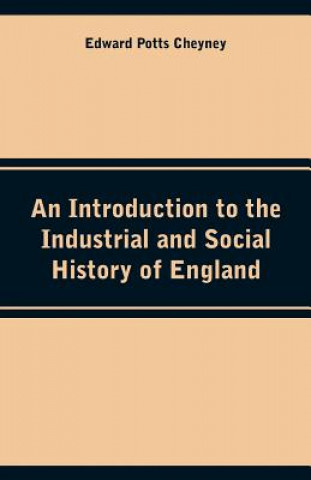 Kniha Introduction to the Industrial and Social History of England Edward Potts Cheyney