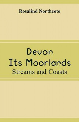 Knjiga Devon, Its Moorlands Rosalind Northcote