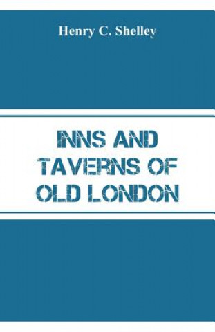 Könyv Inns and Taverns of Old London Henry C. Shelley