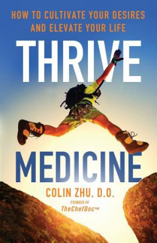 Kniha Thrive Medicine: How to Cultivate Your Desires and Elevate Your Life Colin Zhu Do