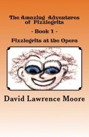 Książka The Amazing Adventures of Fizzlegrits - Book1 - Fizzlegrits at the Opera David Lawrence Moore