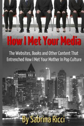 Book How I Met Your Media: The Websites, Books and Other Content That Entrenched How I Met Your Mother in Pop Culture Sabrina Ricci