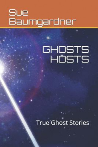 Carte Ghosts Hosts: True Ghost Stories Sue Baumgardner