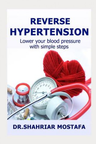 Knjiga Reverse Hypertension: Lower Your High Blood Pressure with Simple Steps Shahriar Mostafa