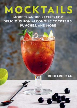 Kniha Mocktails: More Than 50 Recipes for Delicious Non-Alcoholic Cocktails, Punches, and More Richard Man