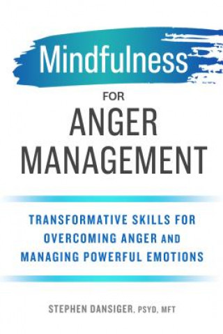 Kniha Mindfulness for Anger Management: Transformative Skills for Overcoming Anger and Managing Powerful Emotions Stephen Dansiger