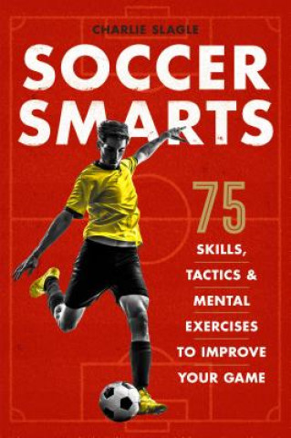 Βιβλίο Soccer Smarts: 75 Skills, Tactics & Mental Exercises to Improve Your Game Charlie Slagle