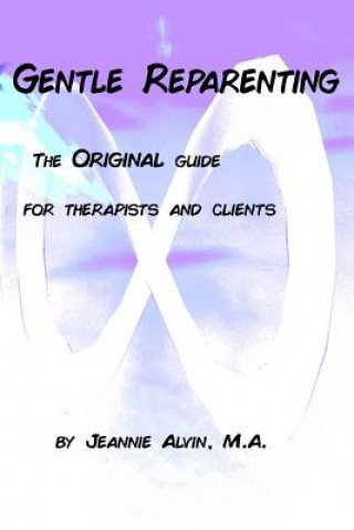Carte Gentle Reparenting: The Original Guide for Therapists and Clients Jeannie Alvin