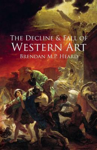 Könyv Decline and Fall of Western Art Mr Brendan M P Heard