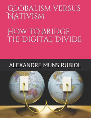 Könyv Globalism Versus Nativism: How to Bridge the Digital Divide Alexandre Muns Rubiol