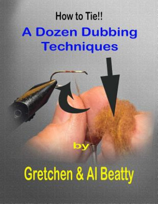 Kniha A Dozen Dubbing Techniques: How to Tie!! Gretchen &amp; Al Beatty