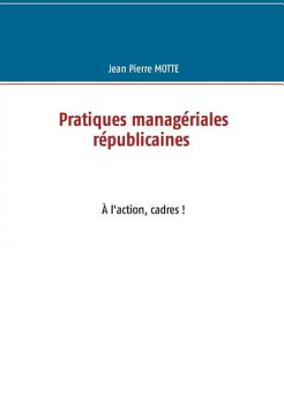 Kniha Pratiques manageriales republicaines Jean Pierre Motte