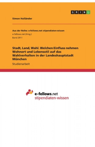 Книга Stadt, Land, Wahl. Welchen Einfluss nehmen Wohnort und Lebensstil auf das Wahlverhalten in der Landeshauptstadt München Simon Holländer