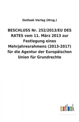 Kniha BESCHLUSS Nr. 252/2013/EU DES RATES vom 11. Marz 2013 zur Festlegung eines Mehrjahresrahmens (2013-2017) fur die Agentur der Europaischen Union fur Gr Outlook Verlag (Hrsg.