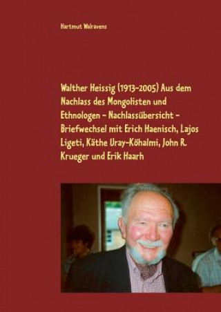 Kniha Walther Heissig (1913-2005) Aus dem Nachlass des Mongolisten und Ethnologen - Nachlassubersicht - Briefwechsel mit Erich Haenisch, Lajos Ligeti, Kathe Hartmut Walravens