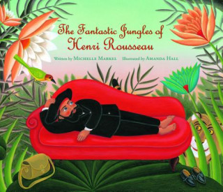 Könyv THE FANTASTIC JUNGLES OF HENRI ROUS Michelle Markel