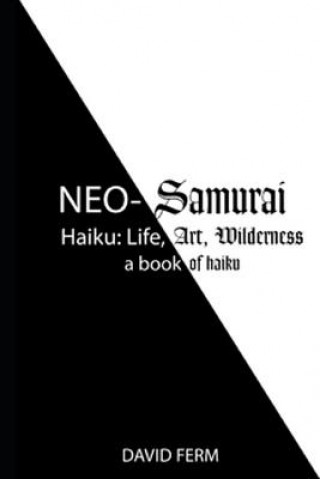 Könyv Neo-Samurai Haiku: Life, Art, Wilderness David Ferm