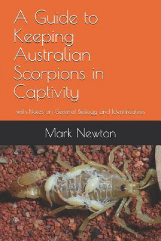 Knjiga A Guide to Keeping Australian Scorpions in Captivity: With Notes on General Biology and Identification Mark A Newton