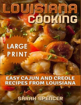 Kniha Louisiana Cooking *** Large Print Edition***: Easy Cajun and Creole Recipes from Louisiana Sarah Spencer