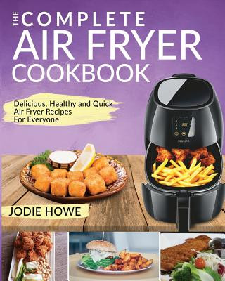 Kniha Air Fryer Cookbook: The Complete Air Fryer Cookbook Delicious, Healthy and Quick Air Fryer Recipes for Everyone Jodie Howe