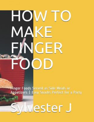 Könyv How to Make Finger Food: Finger Foods Served as Side Meals or Appetizers Easy Snacks Perfect for a Party Leticia C
