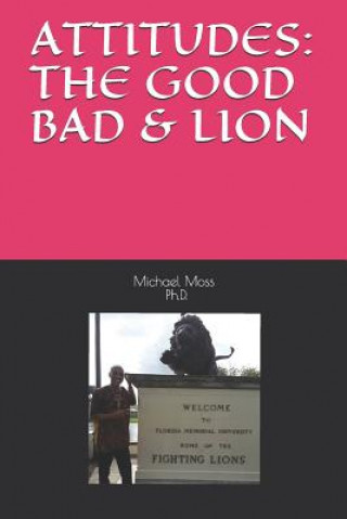 Könyv Attitudes: The Good Bad & Lion Michael Muata Moss Ph D
