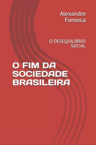 Kniha O Fim Da Sociedade Brasileira: O Desequilíbrio Social Alexandre Fonseca