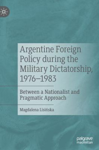 Książka Argentine Foreign Policy during the Military Dictatorship, 1976-1983 Magdalena Lisinska