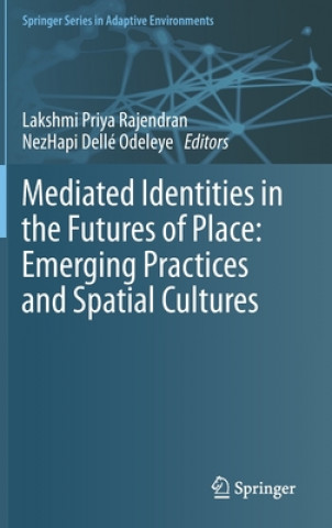 Kniha Mediated Identities in the Futures of Place: Emerging Practices and Spatial Cultures Lakshmi Priya Rajendran