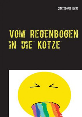 Kniha Vom Regenbogen in die Kotze Christoph Eydt