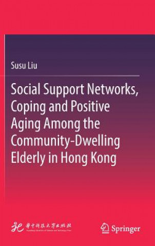 Kniha Social Support Networks, Coping and Positive Aging Among the Community-Dwelling Elderly in Hong Kong Susu Liu