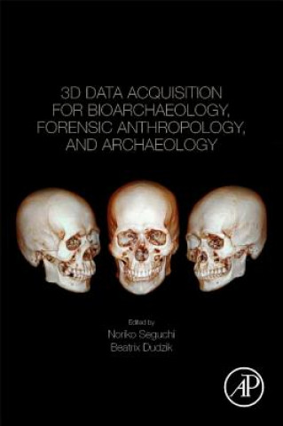 Kniha 3D Data Acquisition for Bioarchaeology, Forensic Anthropology, and Archaeology Noriko Seguchi