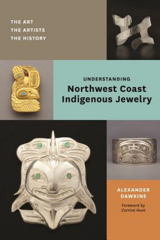 Kniha Understanding Northwest Coast Indigenous Jewelry: The Art, the Artists, the History Alexander Dawkins