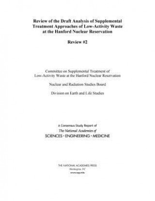 Könyv Review of the Draft Analysis of Supplemental Treatment Approaches of Low-Activity Waste at the Hanford Nuclear Reservation: Review #2 National Academies Of Sciences Engineeri