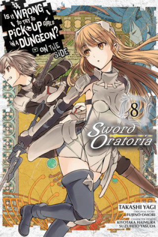 Kniha Is It Wrong to Try to Pick Up Girls in a Dungeon? Sword Oratoria, Vol. 8 Fujino Omori