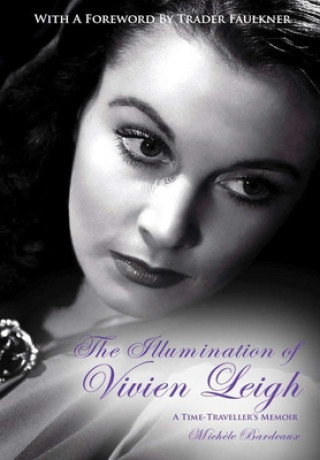 Knjiga Illumination of Vivien Leigh:  A Time-Traveller's Memoir Michele Bardeaux