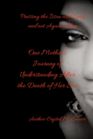 Kniha Pressing the Issue With God and Not Against Him, One Mother's Journey of Understanding After the Death of Her Son Crystel Conner