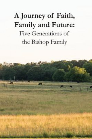Carte A Journey of Faith, Family and Future: Five Generations of the Bishop Family Kay Shepard