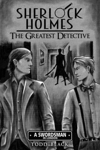 Kniha Sherlock Holmes - The Greatest Detective: A Swordsman In London Todd Black