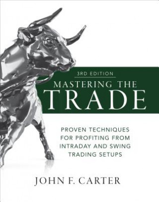 Book Mastering the Trade, Third Edition: Proven Techniques for Profiting from Intraday and Swing Trading Setups John Carter