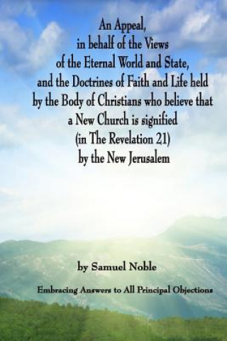 Könyv An Appeal in behalf of the Views of the Eternal World and State, and the Doctrines of Faith and Life held by the Body of Christians Who Believe that a Samuel Noble