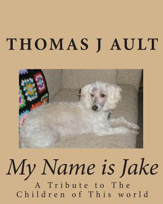 Книга My Name is Jake: A Tribute to The Children of This world Thomas J Ault