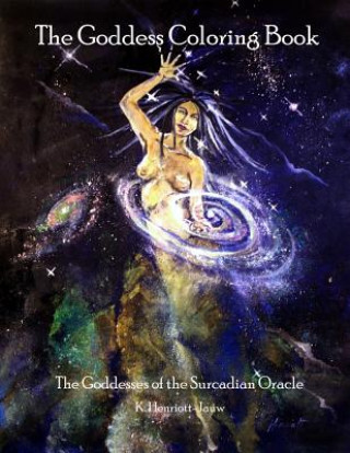 Carte The Goddess Coloring Book: The Goddesses of the Surcadian Oracle K Henriott-Jauw