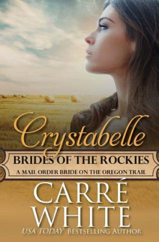 Książka Crystabelle: A Mail Order Bride on the Oregon Trail Carre White