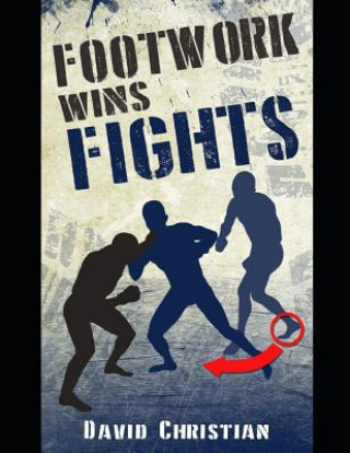 Kniha Footwork Wins Fights: The Footwork of Boxing, Kickboxing, Martial Arts & Mma David Christian
