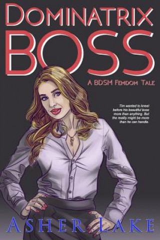 Kniha Dominatrix Boss: A Bdsm Femdom Tale Asher Lake
